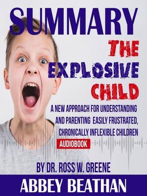 cover image of Summary of The Explosive Child: A New Approach for Understanding and Parenting Easily Frustrated, Chronically Inflexible Children by Dr. Ross W. Greene